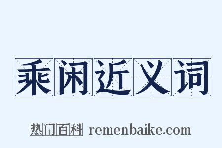 乘闲近义词是什么意思的图片